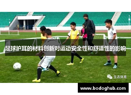 足球护耳的材料创新对运动安全性和舒适性的影响